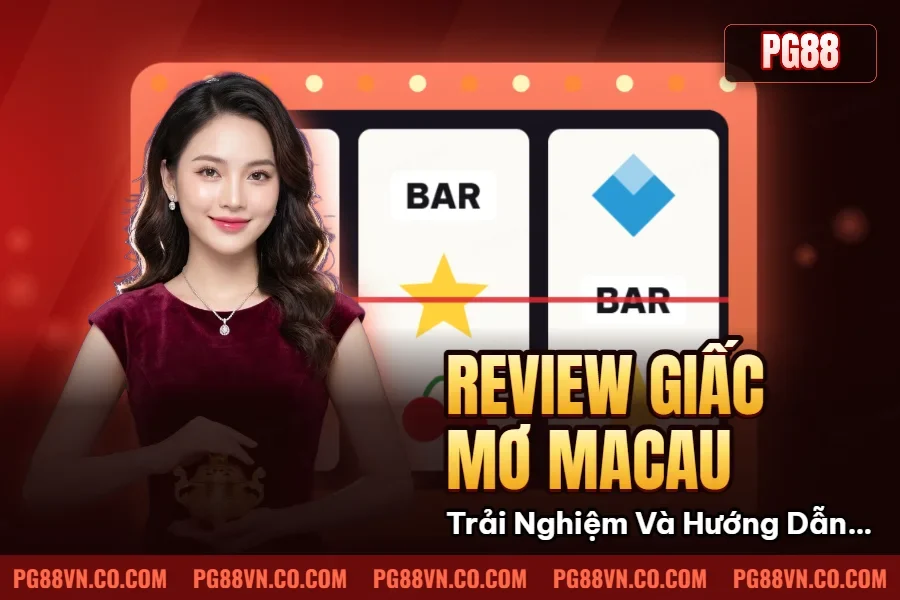Review Giấc Mơ Macau – Trải Nghiệm Và Hướng Dẫn Chi Tiết