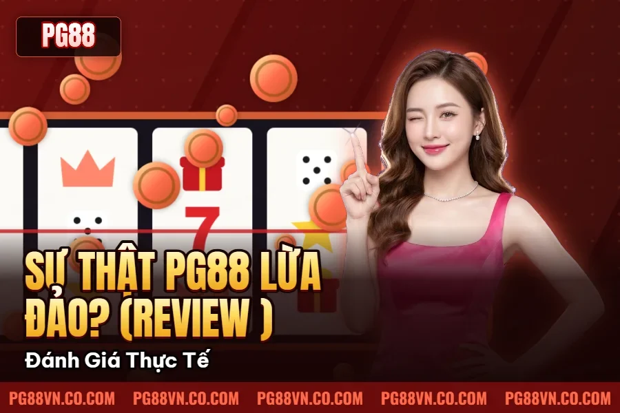Sự Thật PG88 Lừa Đảo? (Review Uy Tín) – Đánh Giá Thực Tế