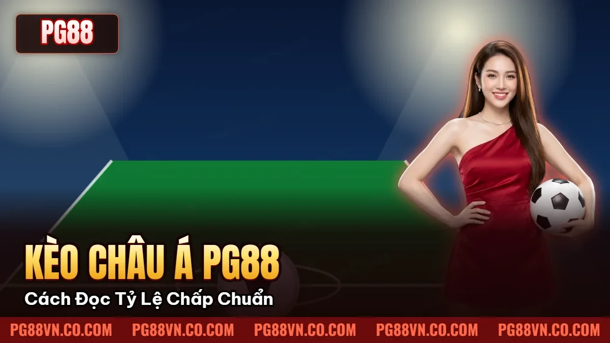 Kèo Châu Á PG88 – Cách Đọc Tỷ Lệ Chấp Chuẩn